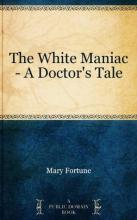 The White Maniac - A Doctor's Tale