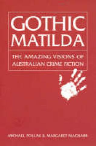 Gothic Matilda : The Amazing Visions of Australian Crime Fiction