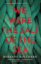 We were the salt of the sea by Roxanne Bouchard translated by David Warriner